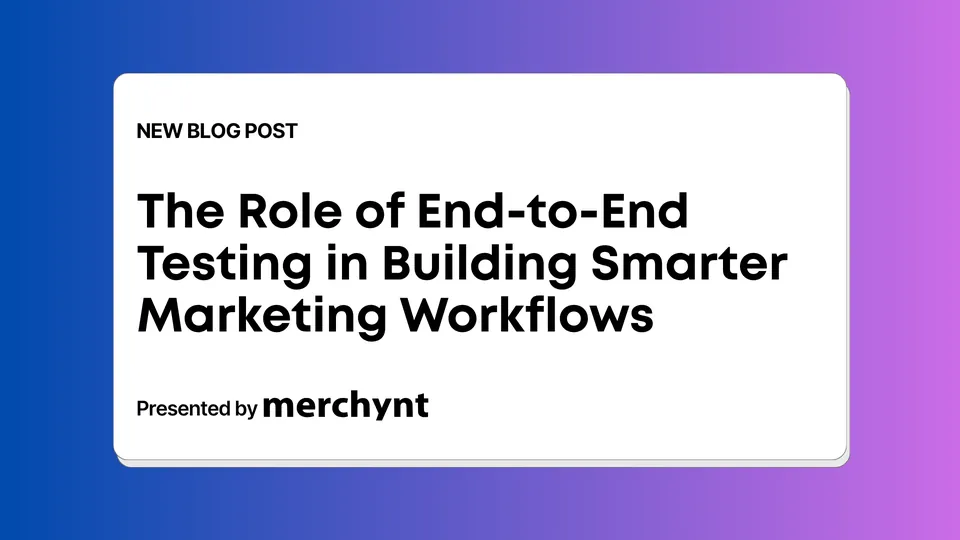 The Role of End-to-End Testing in Building Smarter Marketing Workflows